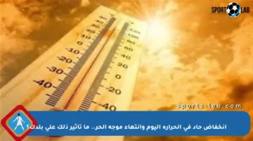 انخفاض حاد في الحرارة اليوم وانتهاء موجة الحر.. ما تأثير ذلك على بلدك؟